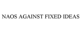 NAOS AGAINST FIXED IDEAS trademark