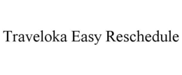 TRAVELOKA EASY RESCHEDULE trademark