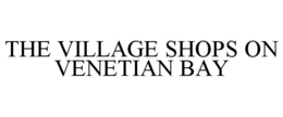 THE VILLAGE SHOPS ON VENETIAN BAY trademark