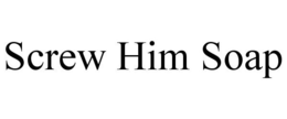 SCREW HIM SOAP trademark