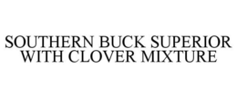 SOUTHERN BUCK SUPERIOR WITH CLOVER MIXTURE trademark