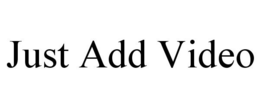 JUST ADD VIDEO trademark