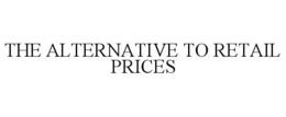 THE ALTERNATIVE TO RETAIL PRICES trademark