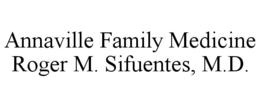 ANNAVILLE FAMILY MEDICINE ROGER M. SIFUENTES, M.D. trademark