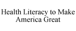 HEALTH LITERACY TO MAKE AMERICA GREAT trademark