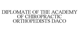 DIPLOMATE OF THE ACADEMY OF CHIROPRACTIC ORTHOPEDISTS DACO trademark