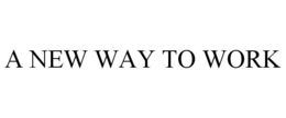 A NEW WAY TO WORK trademark