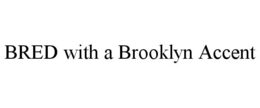BRED WITH A BROOKLYN ACCENT trademark
