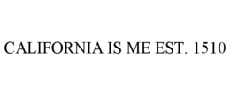 CALIFORNIA IS ME EST. 1510 trademark
