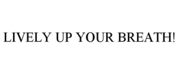 LIVELY UP YOUR BREATH! trademark