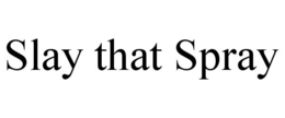 SLAY THAT SPRAY trademark