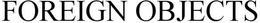 FOREIGN OBJECTS trademark