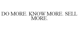 DO MORE. KNOW MORE. SELL MORE. trademark