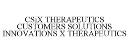 CSIX THERAPEUTICS CUSTOMERS SOLUTIONS INNOVATIONS X THERAPEUTICS trademark