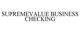 SUPREMEVALUE BUSINESS CHECKING trademark