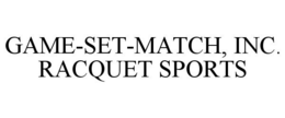 GAME-SET-MATCH, INC. RACQUET SPORTS trademark