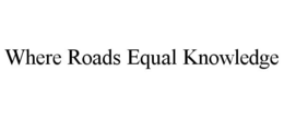WHERE ROADS EQUAL KNOWLEDGE trademark