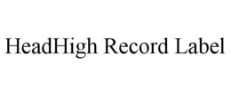 HEADHIGH RECORD LABEL trademark