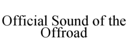 OFFICIAL SOUND OF THE OFFROAD trademark