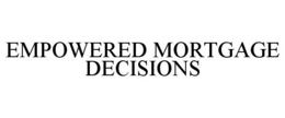 EMPOWERED MORTGAGE DECISIONS trademark