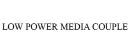 LOW POWER MEDIA COUPLE trademark