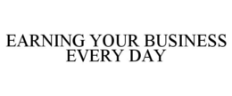 EARNING YOUR BUSINESS EVERY DAY trademark