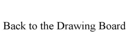BACK TO THE DRAWING BOARD trademark