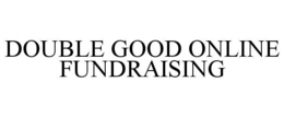 DOUBLE GOOD ONLINE FUNDRAISING trademark