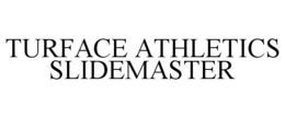 TURFACE ATHLETICS SLIDEMASTER trademark