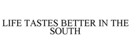 LIFE TASTES BETTER IN THE SOUTH trademark