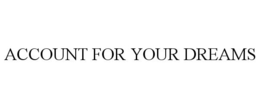 ACCOUNT FOR YOUR DREAMS trademark