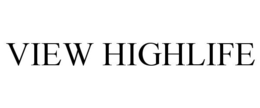 VIEW HIGHLIFE trademark