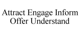 ATTRACT ENGAGE INFORM OFFER UNDERSTAND trademark