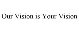 OUR VISION IS YOUR VISION trademark