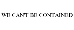 WE CAN'T BE CONTAINED trademark