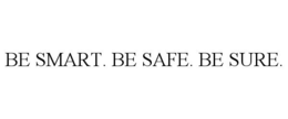 BE SMART. BE SAFE. BE SURE. trademark