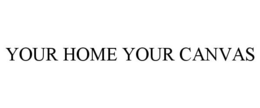 YOUR HOME YOUR CANVAS trademark
