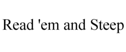 READ 'EM AND STEEP trademark