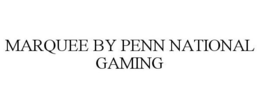 MARQUEE BY PENN NATIONAL GAMING trademark