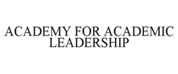 ACADEMY FOR ACADEMIC LEADERSHIP trademark