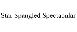 STAR SPANGLED SPECTACULAR trademark