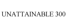 UNATTAINABLE 300 trademark