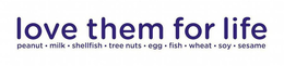 LOVE THEM FOR LIFE PEANUT · MILK · SHELLFISH · TREE NUTS · EGG · FISH · WHEAT · SOY · SESAME trademark