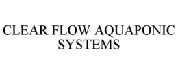 CLEAR FLOW AQUAPONIC SYSTEMS trademark