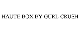 HAUTE BOX BY GURL CRUSH trademark
