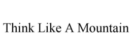 THINK LIKE A MOUNTAIN trademark