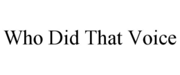 WHO DID THAT VOICE trademark