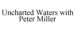 UNCHARTED WATERS WITH PETER MILLER trademark