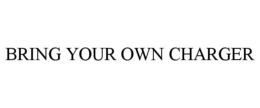 BRING YOUR OWN CHARGER trademark