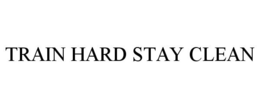 TRAIN HARD STAY CLEAN trademark